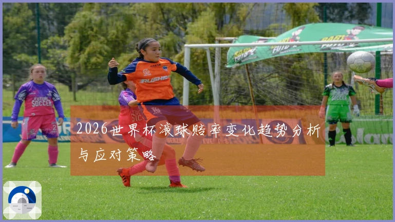 2026世界杯滚球赔率变化趋势分析与应对策略