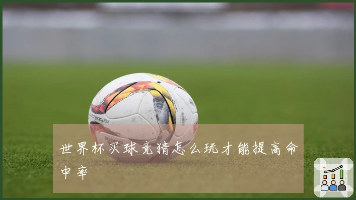 世界杯买球竞猜怎么玩才能提高命中率