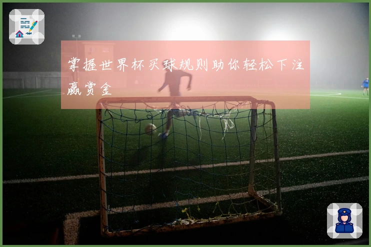 掌握世界杯买球规则助你轻松下注赢赏金
