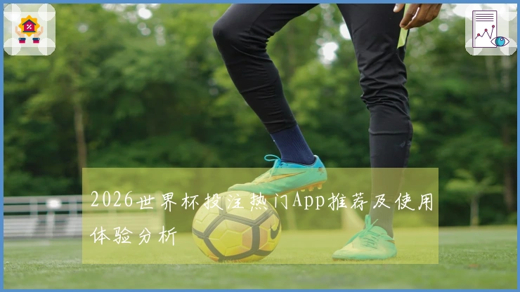 2026世界杯投注热门App推荐及使用体验分析